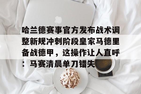 万博体育manbet平台-皇家马德里足球俱乐部西超杯最新消息